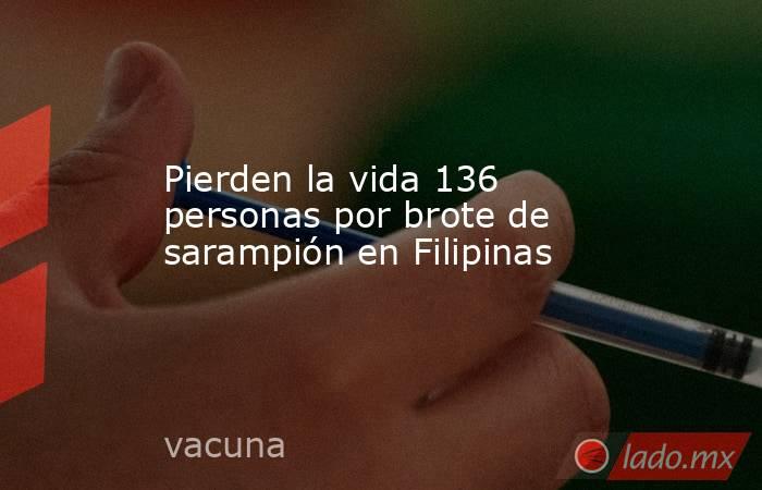 Pierden la vida 136 personas por brote de sarampión en Filipinas. Noticias en tiempo real
