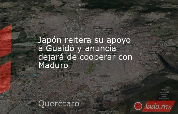 Japón reitera su apoyo a Guaidó y anuncia dejará de cooperar con Maduro. Noticias en tiempo real