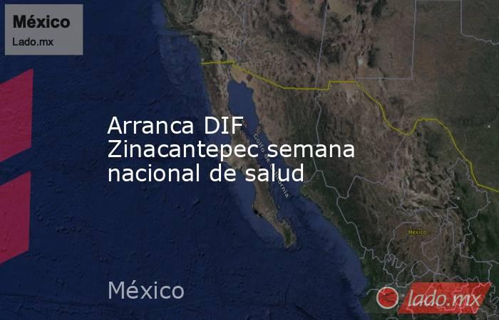 Arranca DIF Zinacantepec semana nacional de salud. Noticias en tiempo real