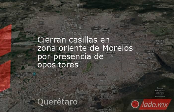 Cierran casillas en zona oriente de Morelos por presencia de opositores. Noticias en tiempo real