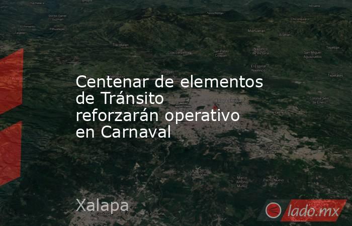 Centenar de elementos de Tránsito reforzarán operativo en Carnaval. Noticias en tiempo real