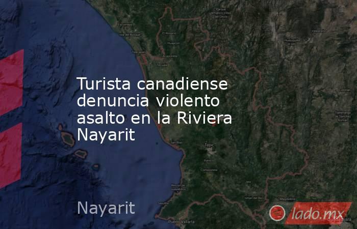 Turista canadiense denuncia violento asalto en la Riviera Nayarit. Noticias en tiempo real