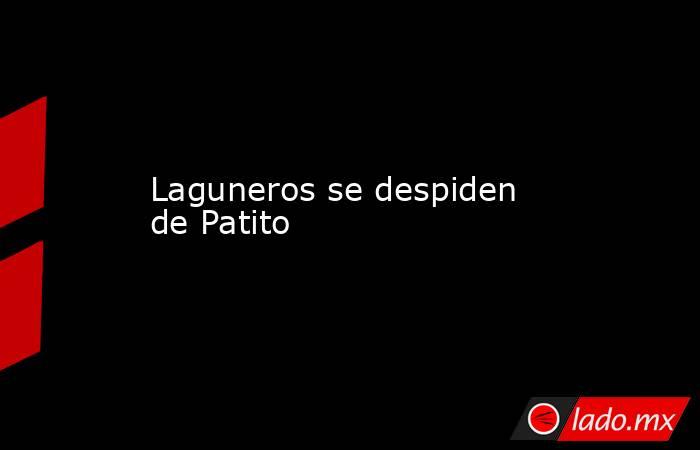 Laguneros se despiden de Patito
. Noticias en tiempo real