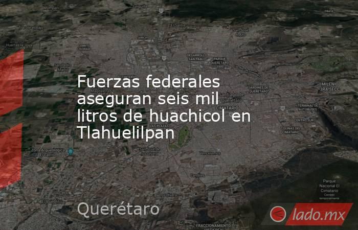 Fuerzas federales aseguran seis mil litros de huachicol en Tlahuelilpan. Noticias en tiempo real