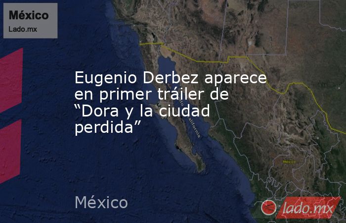 Eugenio Derbez aparece en primer tráiler de “Dora y la ciudad perdida”. Noticias en tiempo real