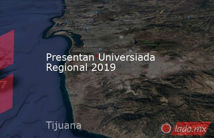 Presentan Universiada Regional 2019. Noticias en tiempo real