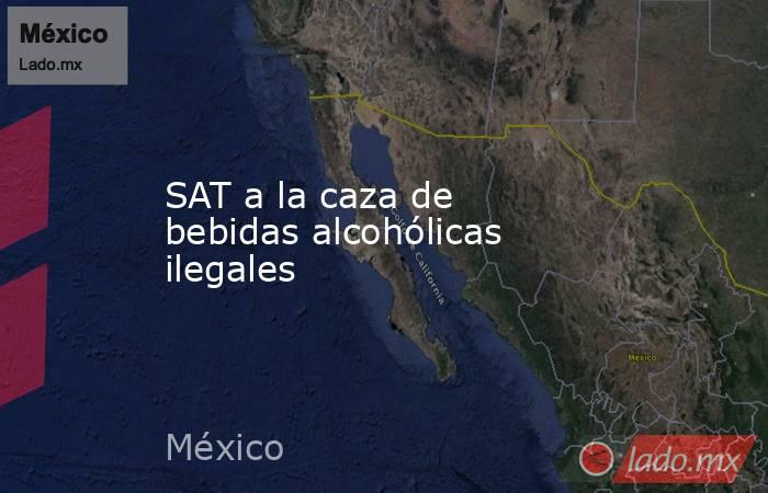 SAT a la caza de bebidas alcohólicas ilegales. Noticias en tiempo real