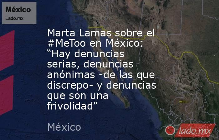 Marta Lamas sobre el #MeToo en México: “Hay denuncias serias, denuncias anónimas -de las que discrepo- y denuncias que son una frivolidad”. Noticias en tiempo real