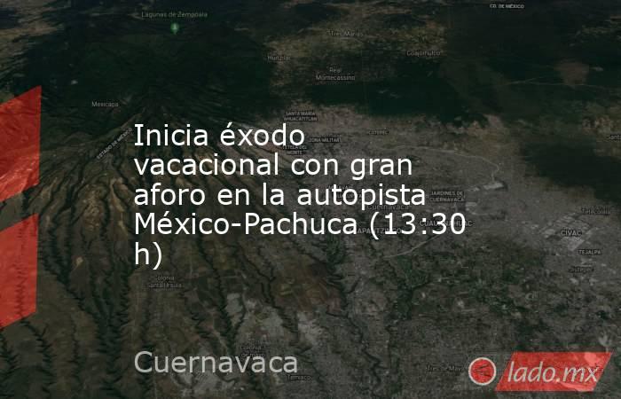 Inicia éxodo vacacional con gran aforo en la autopista México-Pachuca (13:30 h). Noticias en tiempo real