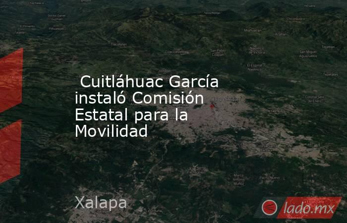  Cuitláhuac García instaló Comisión Estatal para la Movilidad. Noticias en tiempo real