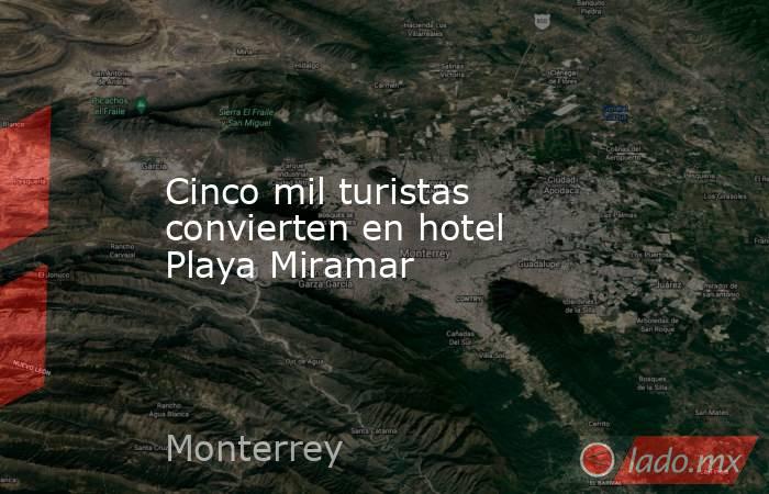 Cinco mil turistas convierten en hotel Playa Miramar. Noticias en tiempo real