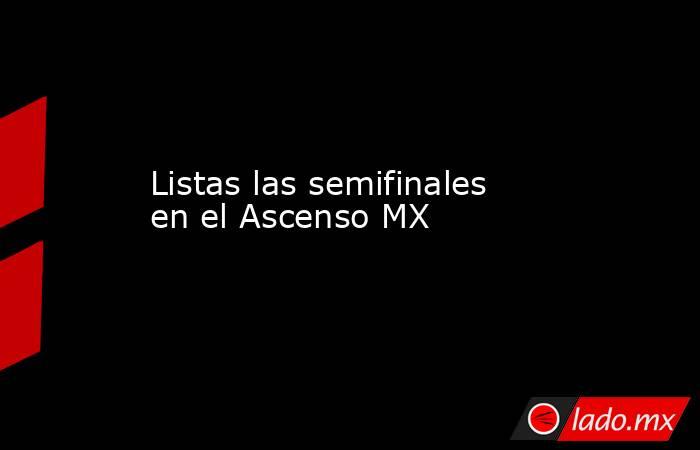 Listas las semifinales en el Ascenso MX. Noticias en tiempo real