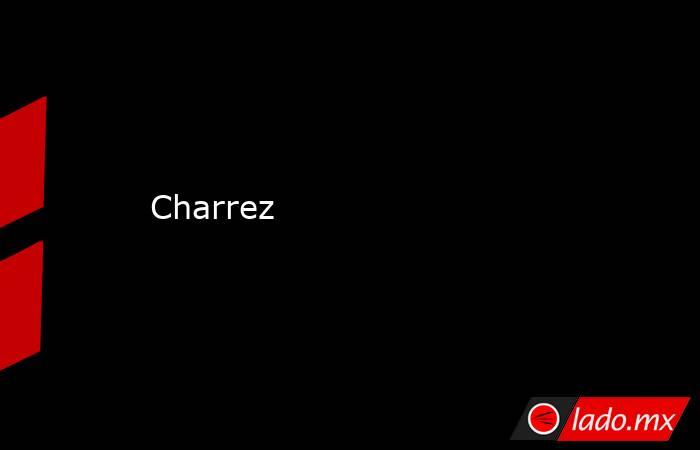 Charrez. Noticias en tiempo real