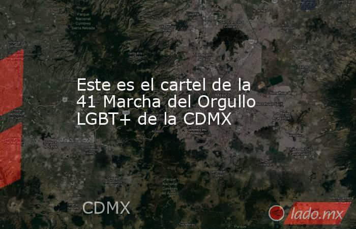 Este es el cartel de la 41 Marcha del Orgullo LGBT+ de la CDMX. Noticias en tiempo real