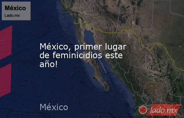 México, primer lugar de feminicidios este año!. Noticias en tiempo real