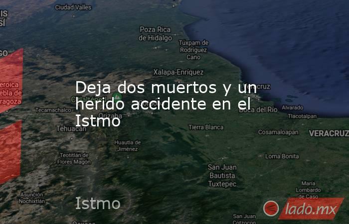 Deja dos muertos y un herido accidente en el Istmo. Noticias en tiempo real