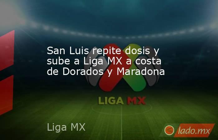 San Luis repite dosis y sube a Liga MX a costa de Dorados y Maradona. Noticias en tiempo real