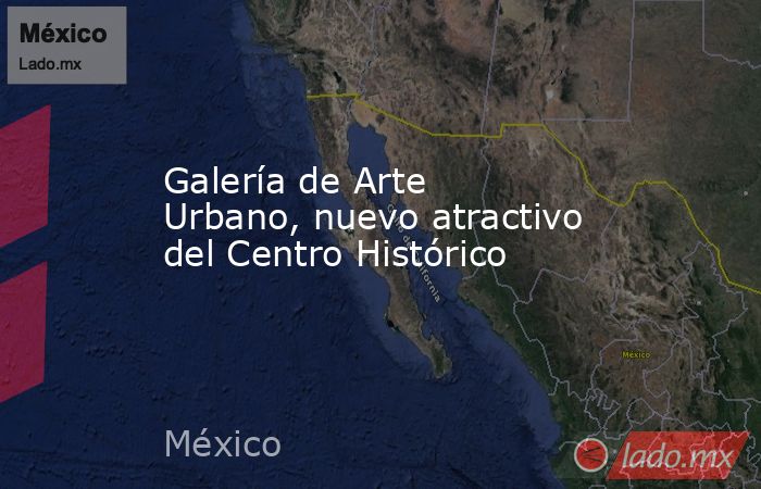Galería de Arte Urbano, nuevo atractivo del Centro Histórico. Noticias en tiempo real