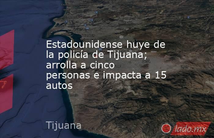Estadounidense huye de la policía de Tijuana; arrolla a cinco personas e impacta a 15 autos. Noticias en tiempo real