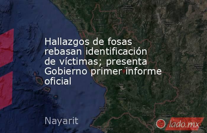 Hallazgos de fosas rebasan identificación de víctimas; presenta Gobierno primer informe oficial. Noticias en tiempo real