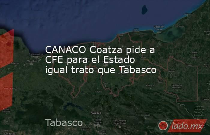 CANACO Coatza pide a CFE para el Estado igual trato que Tabasco. Noticias en tiempo real
