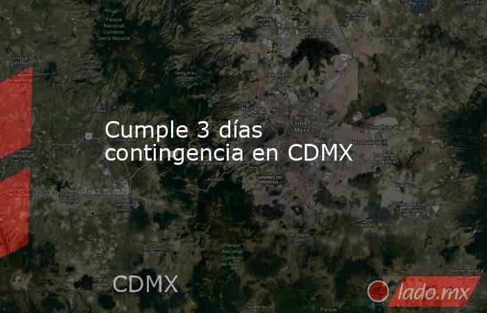 Cumple 3 días contingencia en CDMX. Noticias en tiempo real