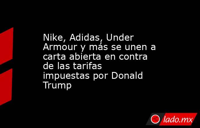 Nike, Adidas, Under Armour y más se unen a carta abierta en contra de las tarifas impuestas por Donald Trump. Noticias en tiempo real