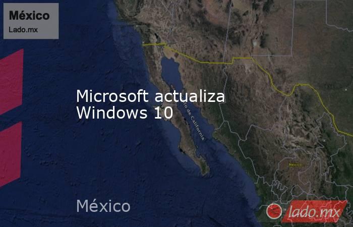 Microsoft actualiza Windows 10. Noticias en tiempo real