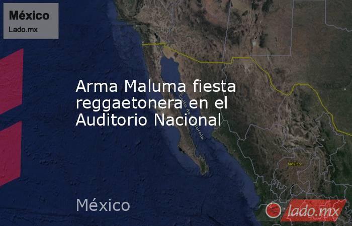 Arma Maluma fiesta reggaetonera en el Auditorio Nacional. Noticias en tiempo real