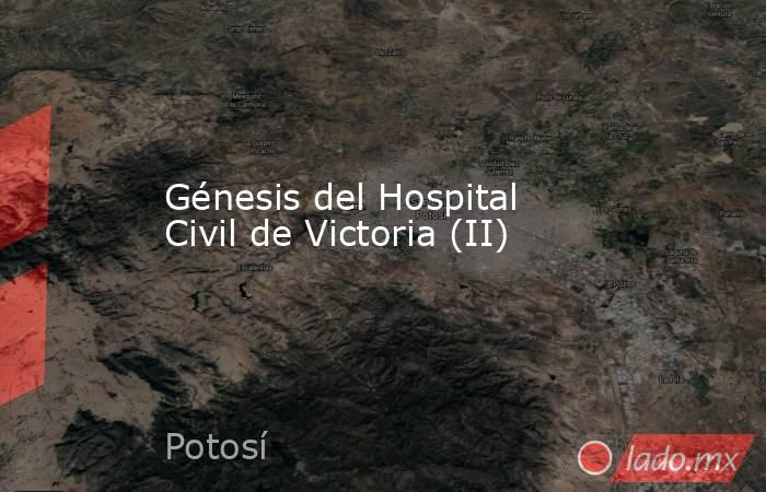Génesis del Hospital Civil de Victoria (II). Noticias en tiempo real