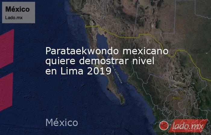 Parataekwondo mexicano quiere demostrar nivel en Lima 2019. Noticias en tiempo real