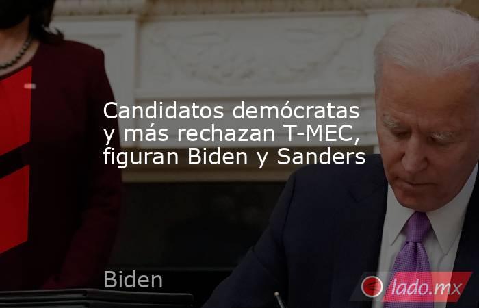 Candidatos demócratas y más rechazan T-MEC, figuran Biden y Sanders. Noticias en tiempo real