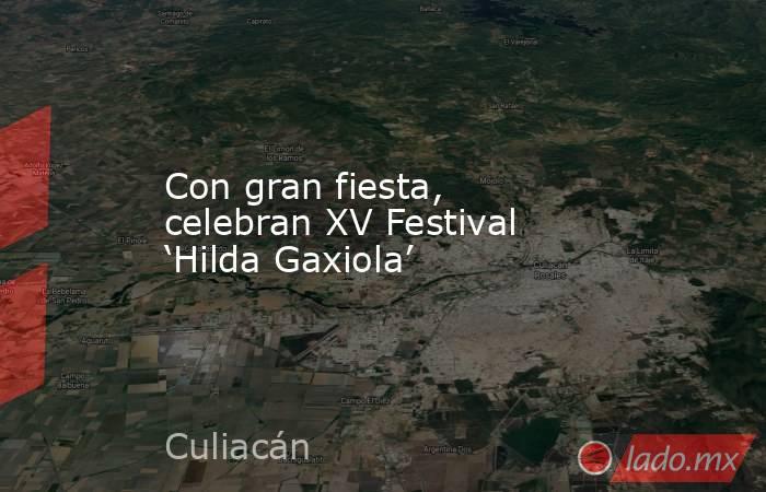 Con gran fiesta, celebran XV Festival ‘Hilda Gaxiola’. Noticias en tiempo real