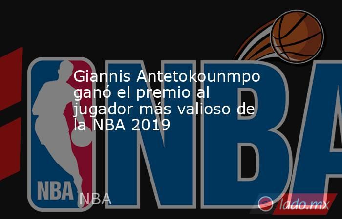 Giannis Antetokounmpo ganó el premio al jugador más valioso de la NBA 2019. Noticias en tiempo real
