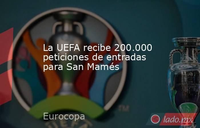 La UEFA recibe 200.000 peticiones de entradas para San Mamés. Noticias en tiempo real
