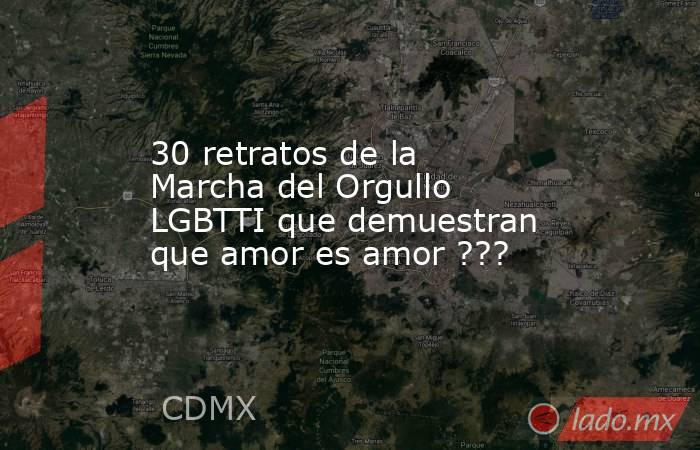 30 retratos de la Marcha del Orgullo LGBTTI que demuestran que amor es amor ???. Noticias en tiempo real