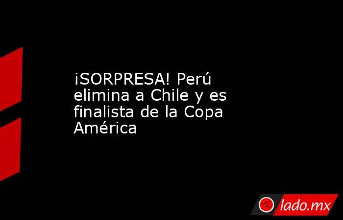 ¡SORPRESA! Perú elimina a Chile y es finalista de la Copa América
. Noticias en tiempo real