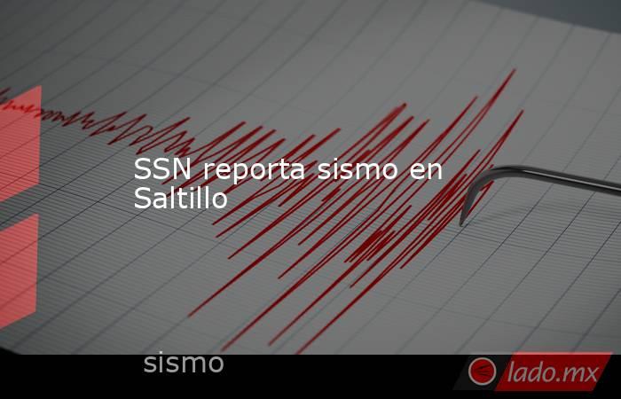 SSN reporta sismo en Saltillo
. Noticias en tiempo real