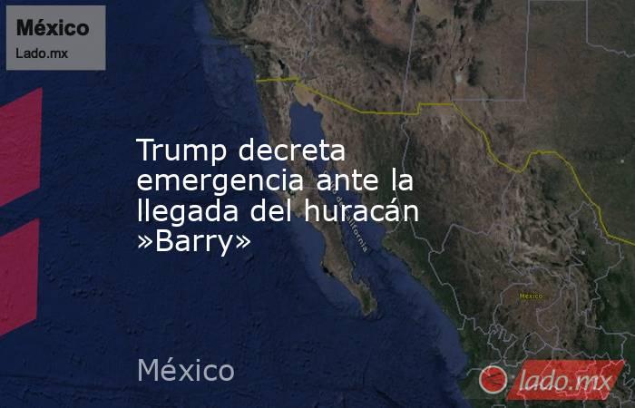 Trump decreta emergencia ante la llegada del huracán »Barry». Noticias en tiempo real