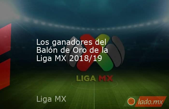 Los ganadores del Balón de Oro de la Liga MX 2018/19. Noticias en tiempo real