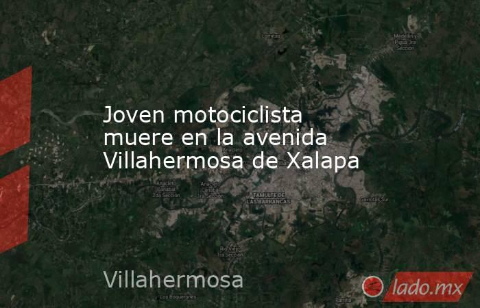 Joven motociclista muere en la avenida Villahermosa de Xalapa. Noticias en tiempo real