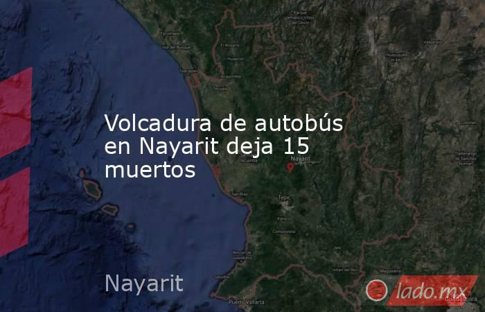 Volcadura de autobús en Nayarit deja 15 muertos. Noticias en tiempo real