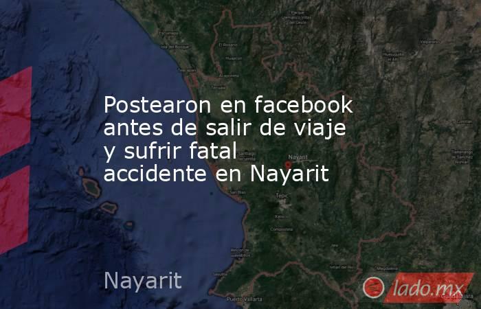 Postearon en facebook antes de salir de viaje y sufrir fatal accidente en Nayarit. Noticias en tiempo real