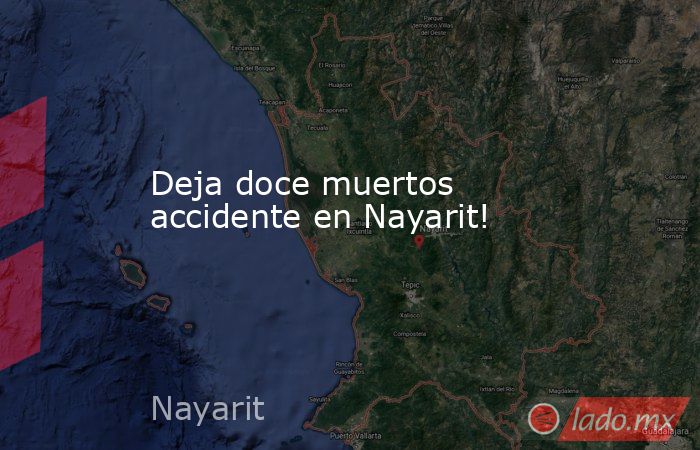 Deja doce muertos accidente en Nayarit!. Noticias en tiempo real
