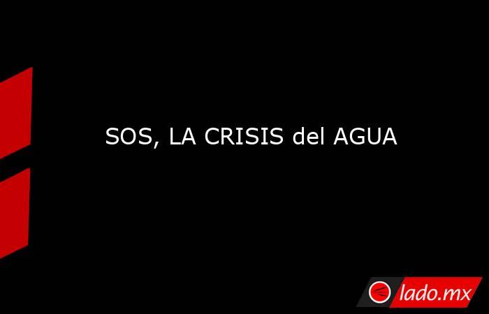 SOS, LA CRISIS del AGUA. Noticias en tiempo real
