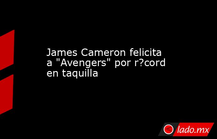 James Cameron felicita a 