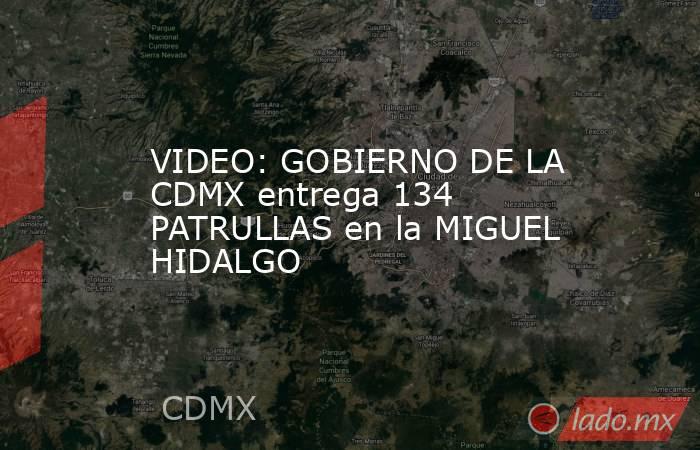 VIDEO: GOBIERNO DE LA CDMX entrega 134 PATRULLAS en la MIGUEL HIDALGO. Noticias en tiempo real