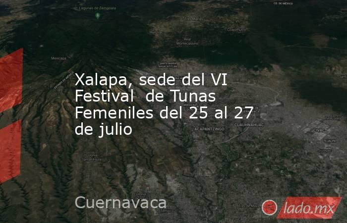 Xalapa, sede del VI Festival  de Tunas Femeniles del 25 al 27 de julio. Noticias en tiempo real