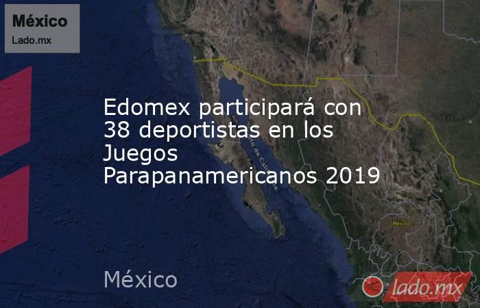 Edomex participará con 38 deportistas en los Juegos Parapanamericanos 2019. Noticias en tiempo real