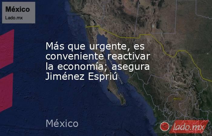 Más que urgente, es conveniente reactivar la economía; asegura Jiménez Espriú. Noticias en tiempo real